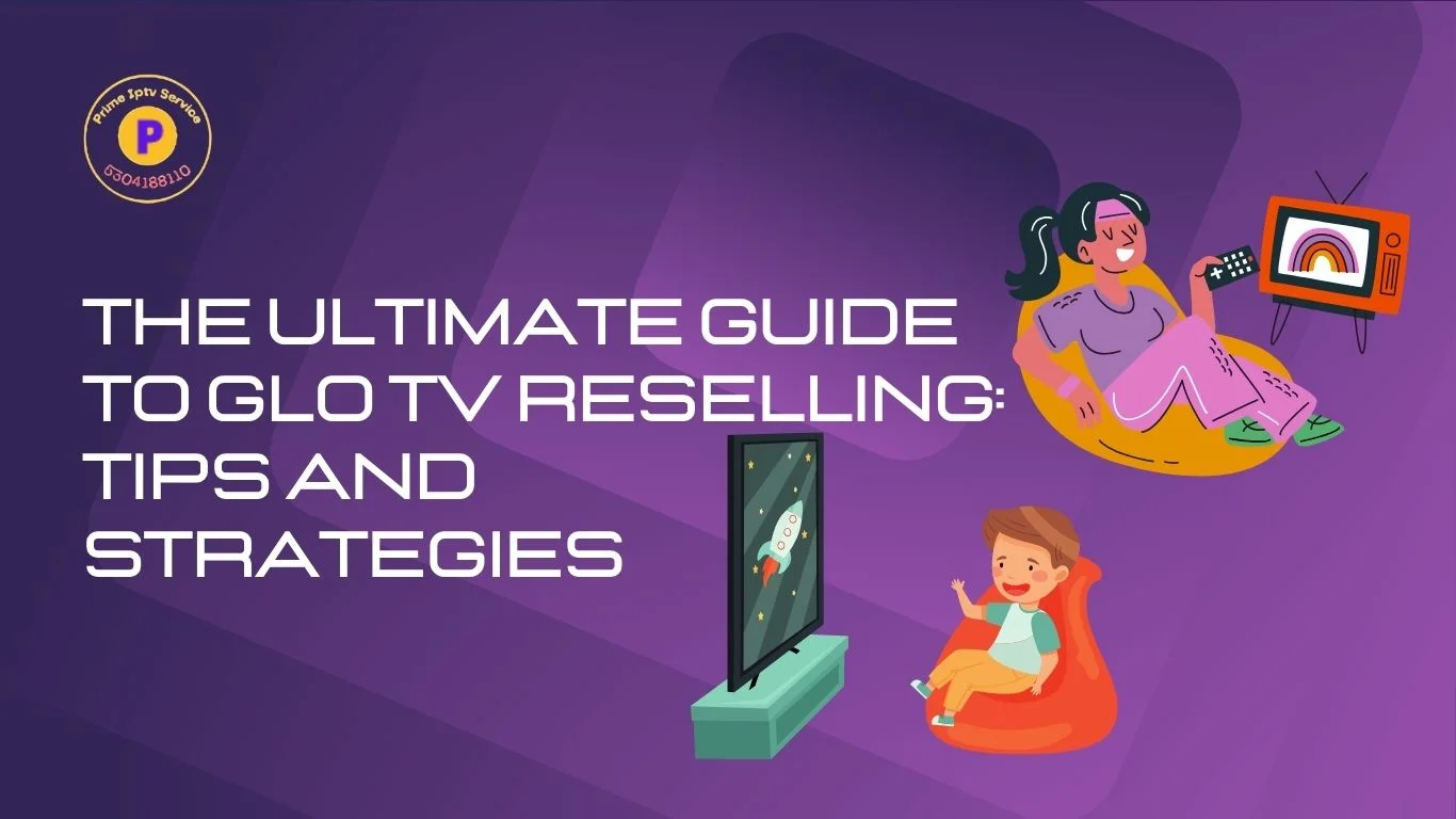 The Ultimate Guide to Glo TV Reselling Tips and Strategies The Ultimate Guide to Glo TV Reselling Tips and Strategies