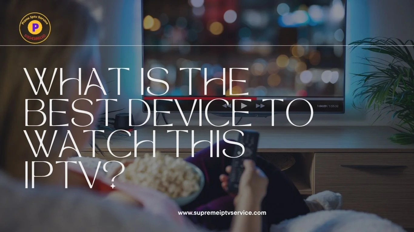 What is the best device to watch this IPTV What is the best device to watch this IPTV
