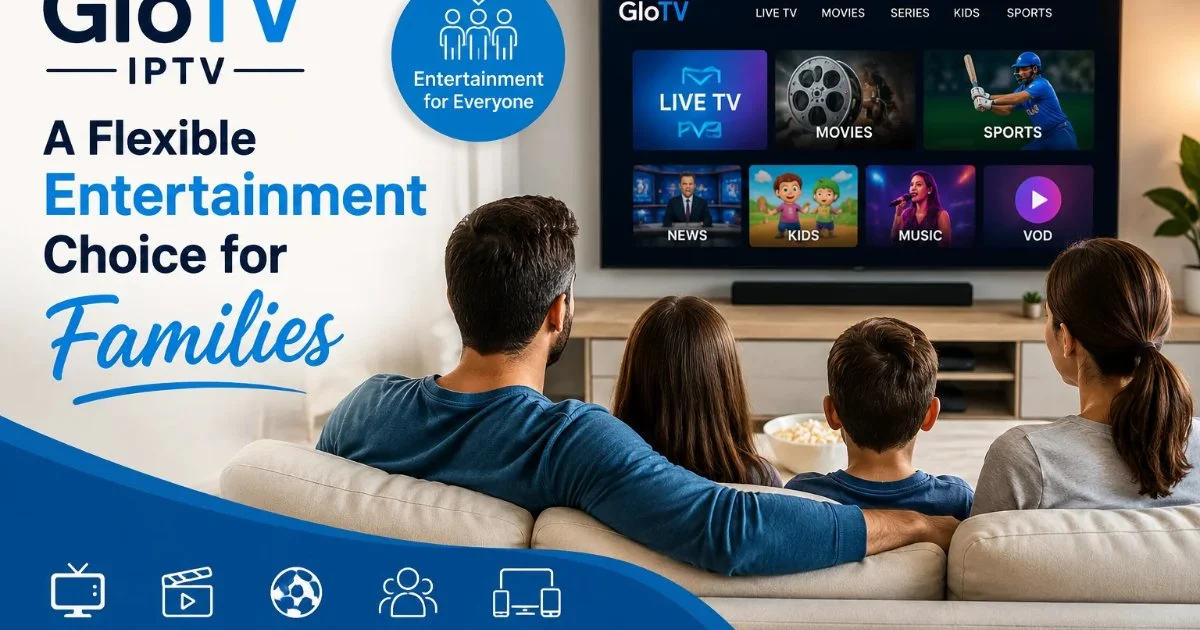 GloTV IPTV A Flexible Entertainment Choice for Families GloTV IPTV: A Flexible Entertainment Choice for Families